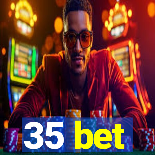 35 bet