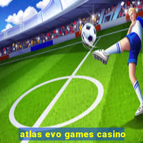 atlas evo games casino