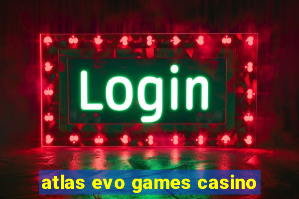 atlas evo games casino