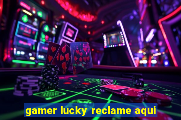 gamer lucky reclame aqui