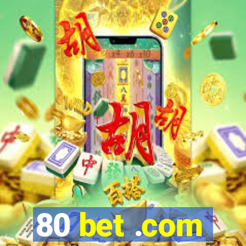 80 bet .com