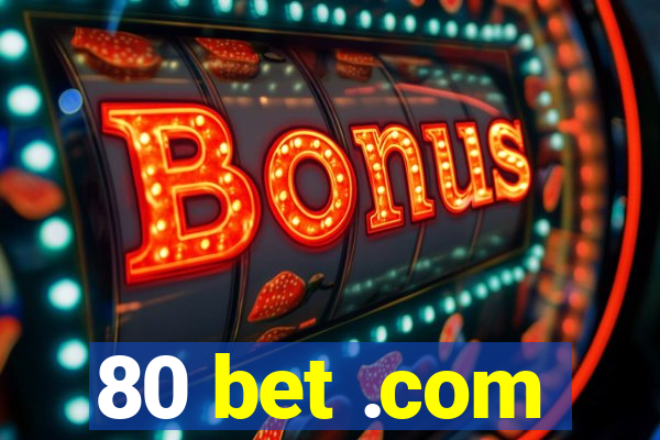 80 bet .com