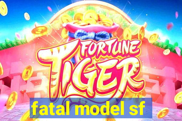 fatal model sf