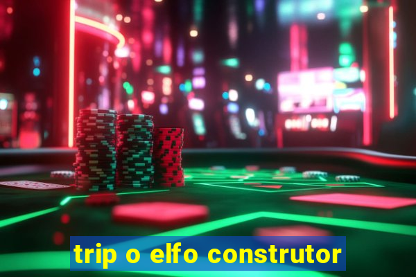 trip o elfo construtor