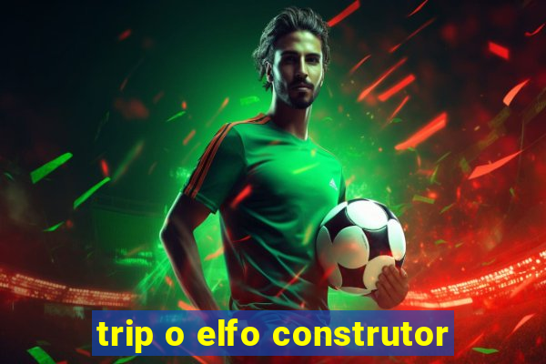 trip o elfo construtor