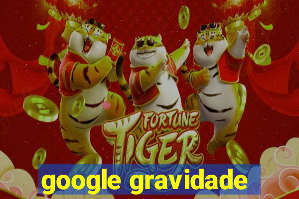 google gravidade