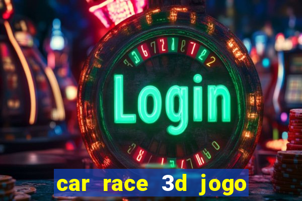 car race 3d jogo de carros