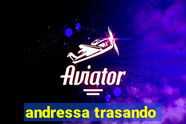 andressa trasando