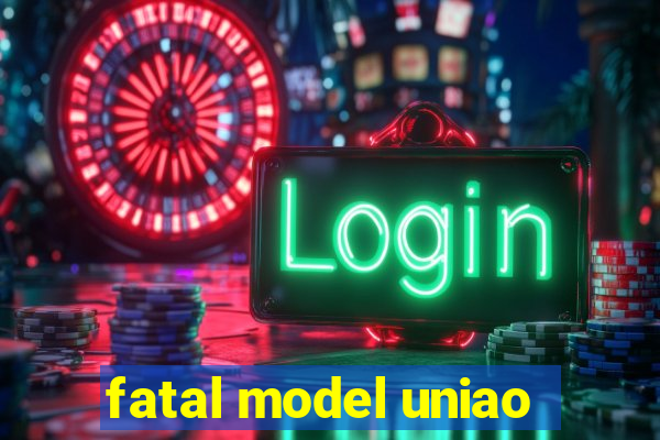 fatal model uniao