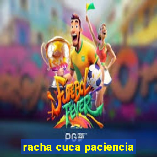 racha cuca paciencia