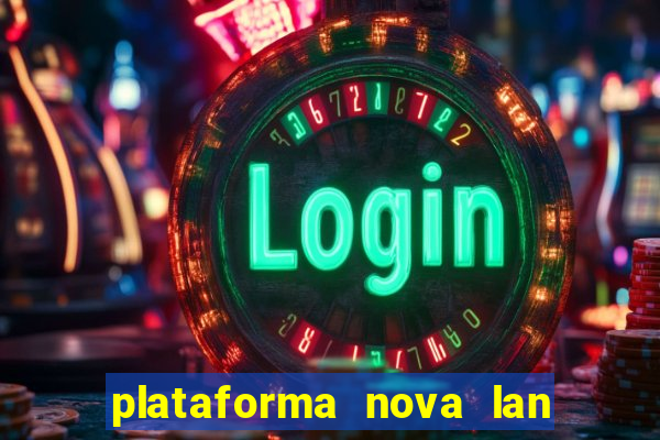 plataforma nova lan  ada hoje 2024