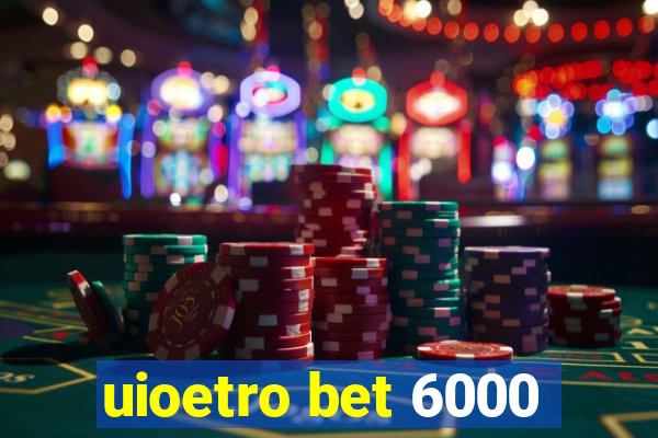 uioetro bet 6000