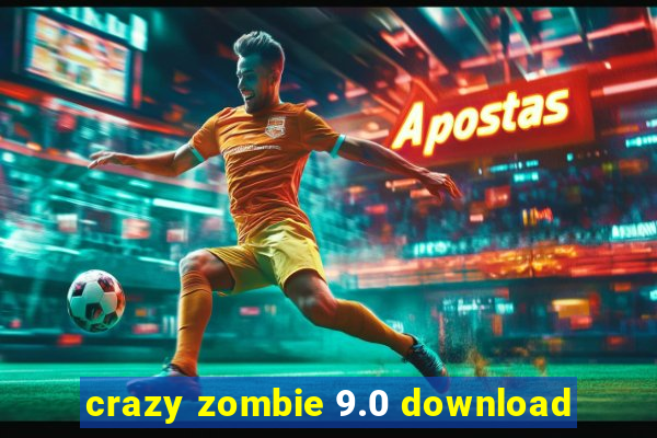 crazy zombie 9.0 download