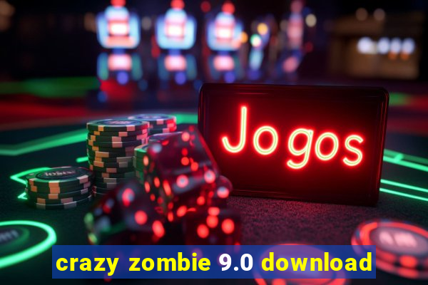 crazy zombie 9.0 download