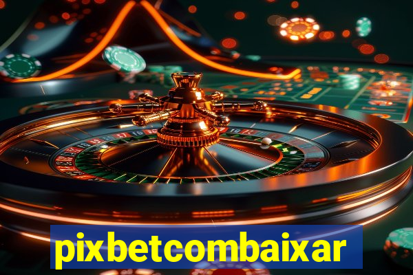 pixbetcombaixar