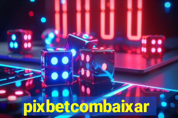 pixbetcombaixar