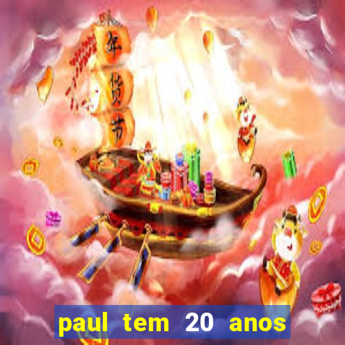 paul tem 20 anos de idade. a idade dele