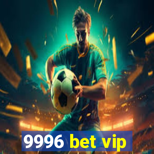 9996 bet vip