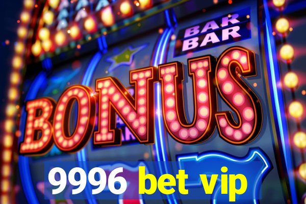 9996 bet vip