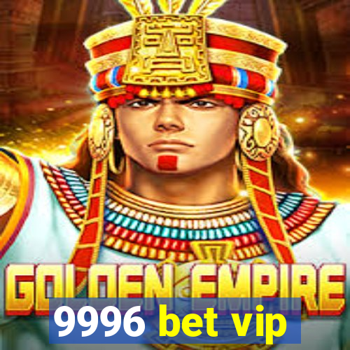 9996 bet vip