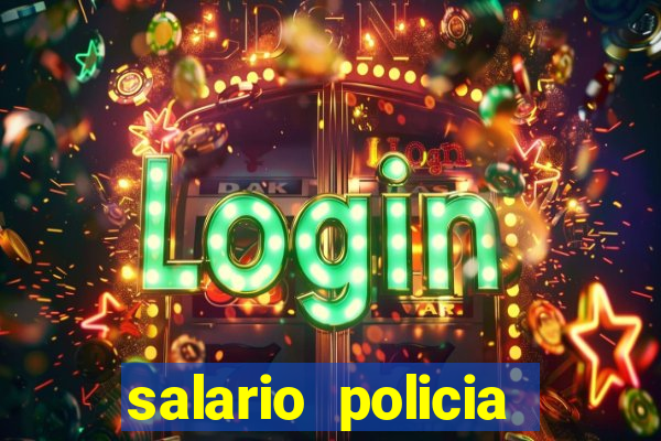 salario policia civil da bahia