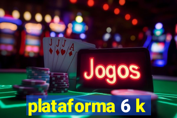 plataforma 6 k