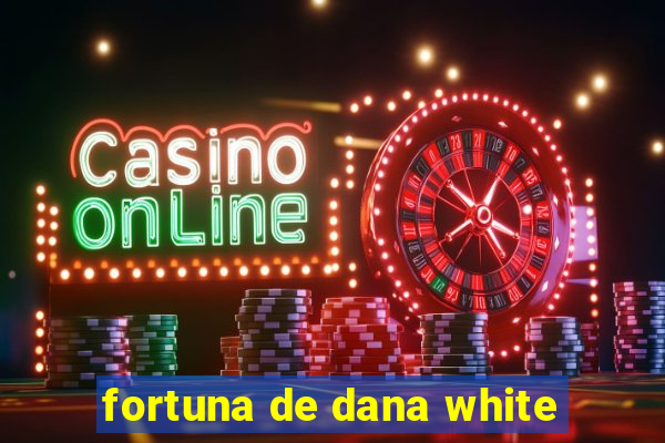 fortuna de dana white