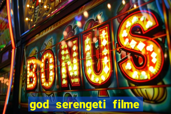 god serengeti filme completo dublado