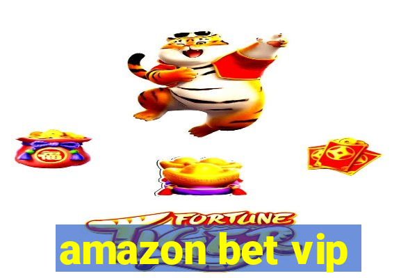 amazon bet vip