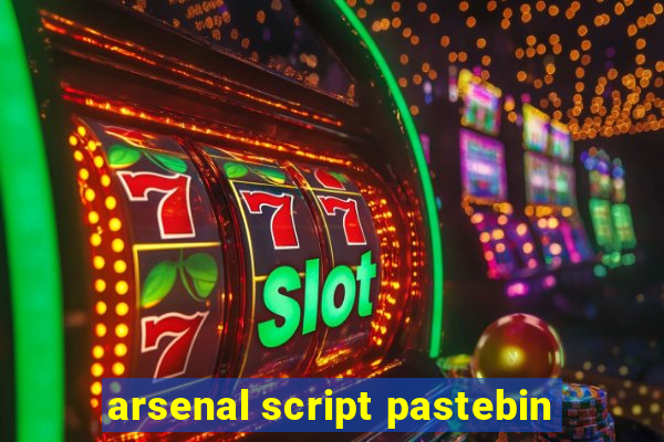 arsenal script pastebin