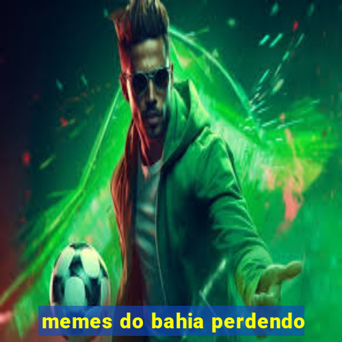 memes do bahia perdendo