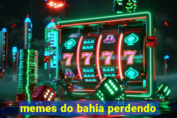 memes do bahia perdendo