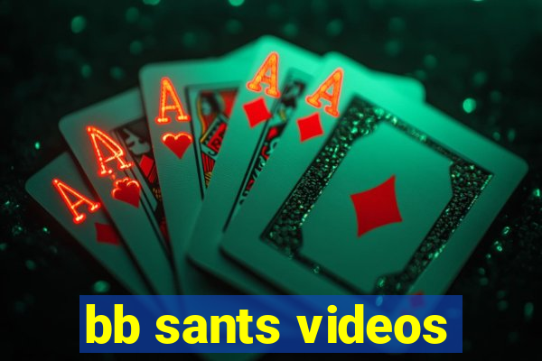 bb sants videos