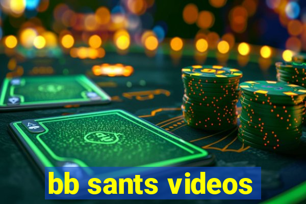 bb sants videos