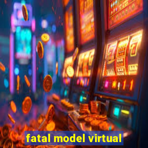 fatal model virtual