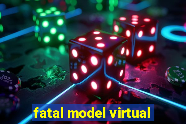 fatal model virtual