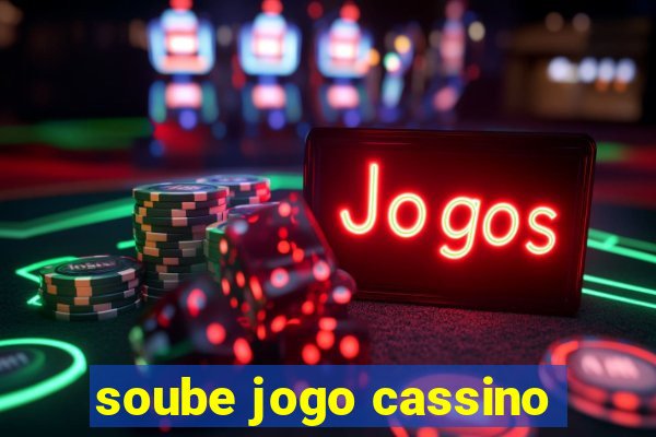 soube jogo cassino