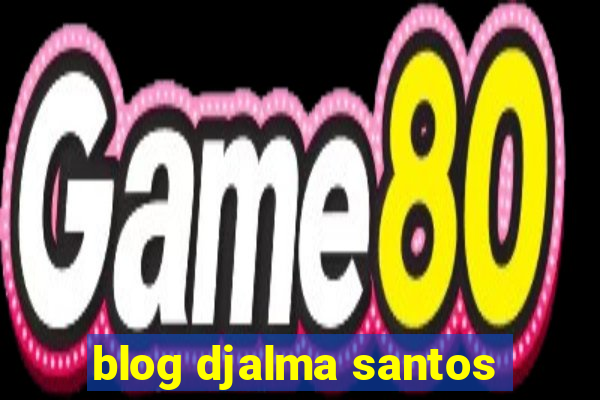 blog djalma santos