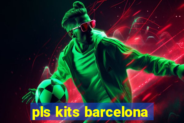 pls kits barcelona