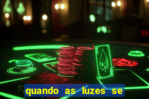 quando as luzes se apagam redecanais