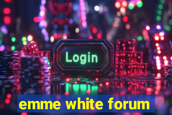 emme white forum