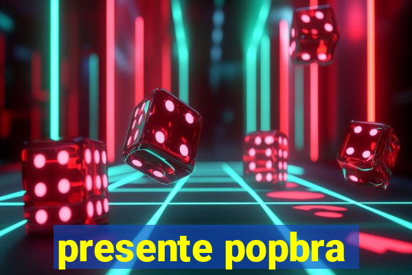 presente popbra