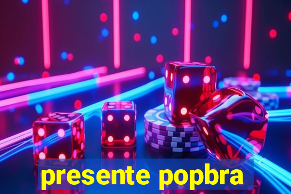 presente popbra