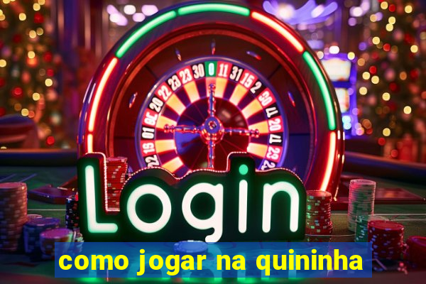 como jogar na quininha