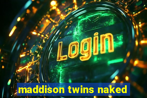 maddison twins naked