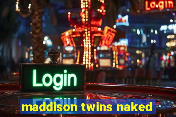 maddison twins naked