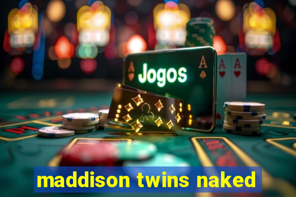 maddison twins naked