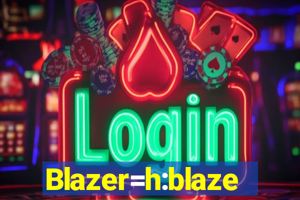 Blazer=h:blaze