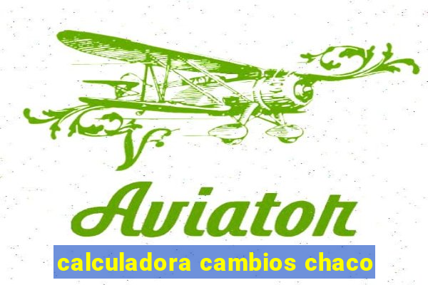 calculadora cambios chaco