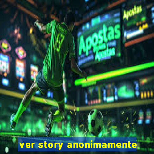 ver story anonimamente